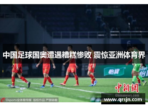 中国足球国奥遭遇糟糕惨败 震惊亚洲体育界
