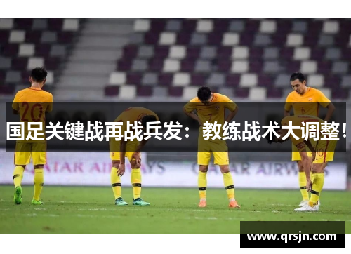 国足关键战再战兵发：教练战术大调整！